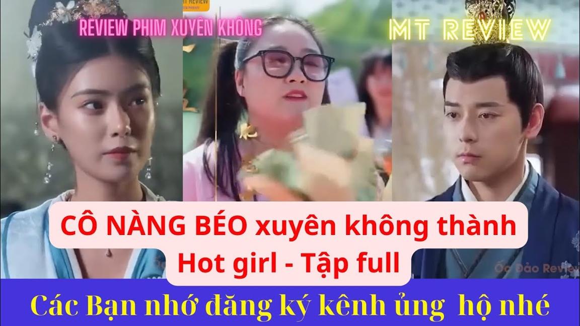 [Review phim] - CÔ NÀNG BÉO xuyên không trở thành Hot Girl xinh đẹp - FULL trọn bộ