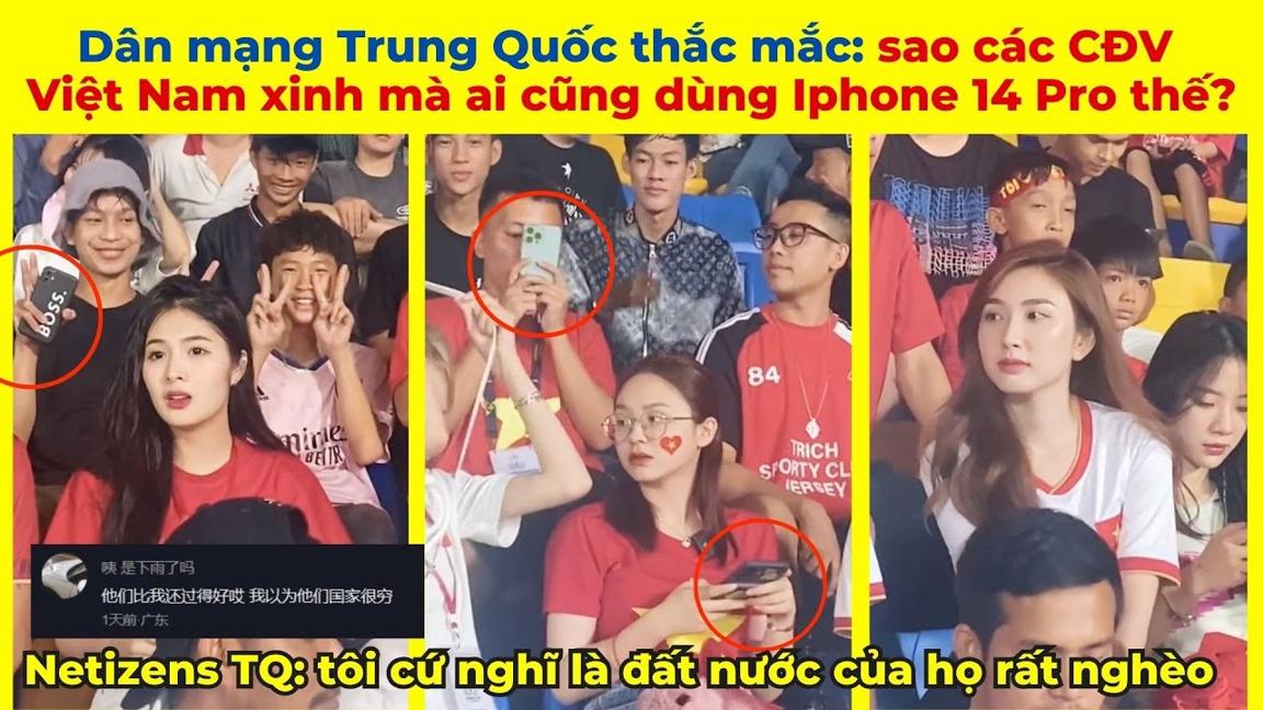 Dân mạng Trung Quốc thắc mắc: sao các CĐV Việt Nam vừa xinh mà ai cũng dùng Iphone 14 Pro thế?